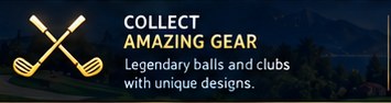 Collect amazing gear: legendary balls and clubs with unique designs.